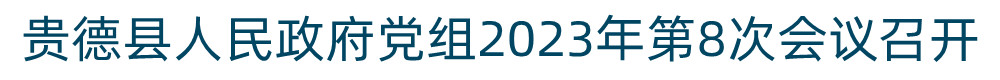贵德县人民政府党组2023年第8次会议召开